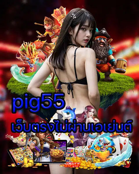 pig55 เว็บตรงไม่ผ่านเอเย่นต์